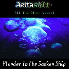 [Deltashift - All The Other Vessel] - Plunder In The Sunken Ship