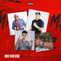 MAIS TU ME SEDUZ - MC K-9, MC RF, MC IURY 17, DJ LC MDP