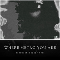 Where Metro You Are (ASAPUTRA Mashup Edit)