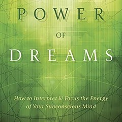 ACCESS KINDLE PDF EBOOK EPUB The Power of Dreams: How to Interpret & Focus the Energy of Your Subcon
