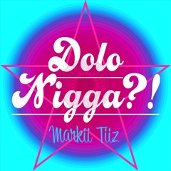 Dolo Nigga?!
