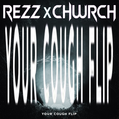 REZZ x Chuurch - Telepathy (Your Cough Flip)