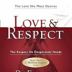 ~Read~[PDF] Love & Respect: The Love She Most Desires; The Respect He Desperately Needs - Emers