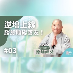【常不輕菩薩品導讀】Ep.03 逆增上緣，勝於順緣善友！_靜思精舍德𣔯師父