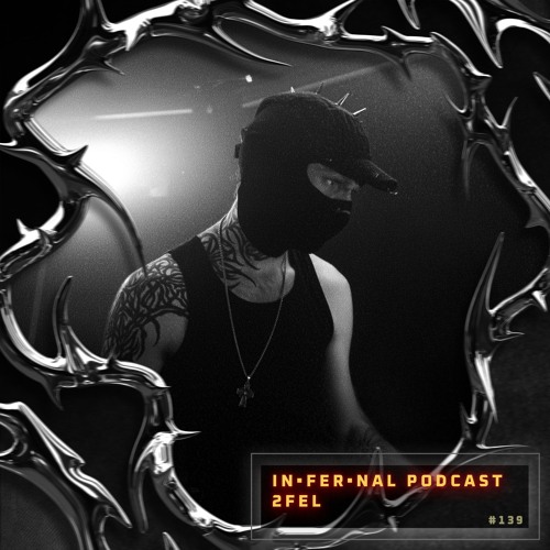 IN•FER•NAL PODCAST #139 - 2FEL