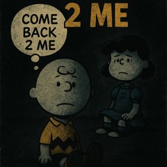 Come back 2 me