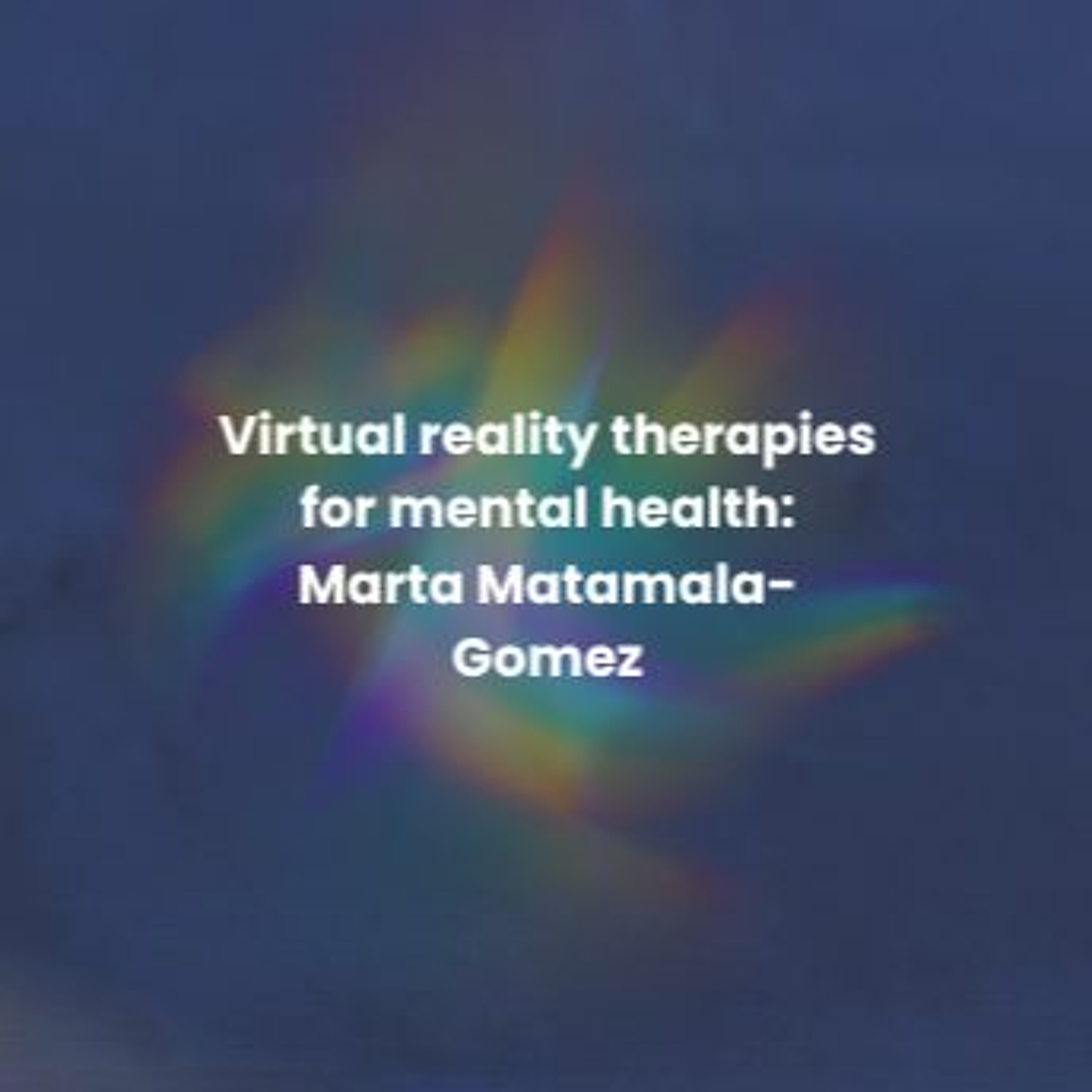 Virtual reality therapies for mental health: Marta Matamala-Gomez