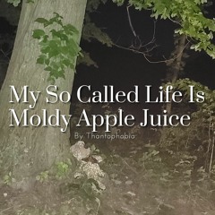 My So Called Life Is Moldy Applejuice