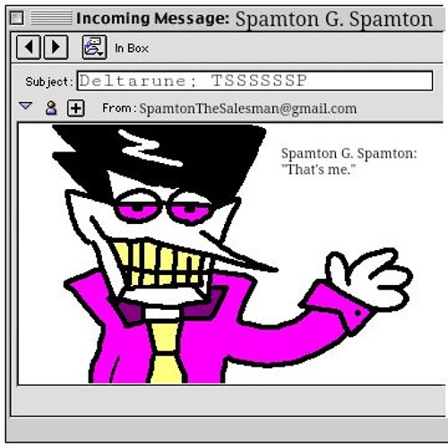 [Deltarune: The Same Same Same Same Same Same Puppet] -Spamton G. Spamton: "That's Me"