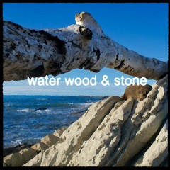 WATER WOOD AND STONE