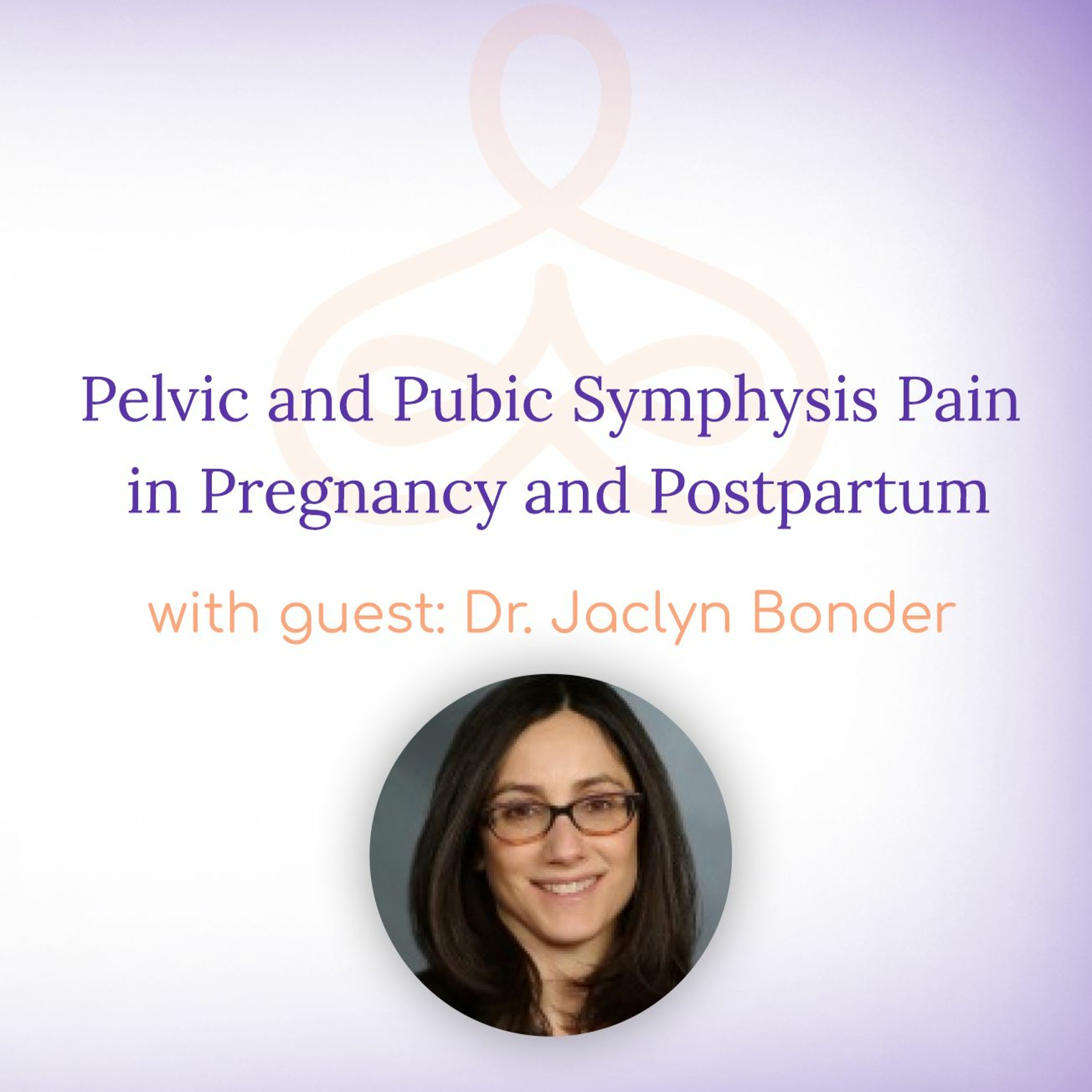 "Pelvic and Pubic Symphysis Pain in Pregnancy and Postpartum" - with Dr. Jaclyn Bonder episode artwork