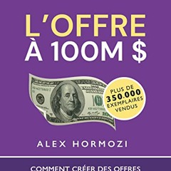 L’Offre à 100M $ : Comment créer des offres tellement irrésistibles que les gens seraient idiots de refuser - Alex Hormozi (French Edition) epub vk - tjWA5nyltl