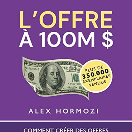 L’Offre à 100M $ : Comment créer des offres tellement irrésistibles que les gens seraient idiots de refuser - Alex Hormozi (French Edition) lire en ligne - GSaCPUWEAc