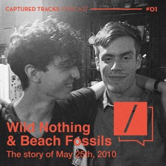 Captured Tracks Podcast: Wild Nothing & Beach Fossils - The Story of May 25th, 2010
