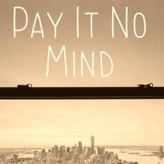 Pay It No Mind