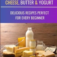 [View] EBOOK EPUB KINDLE PDF Beginners Guide to Making Homemade Cheese. Butter & Yogurt: Delicious