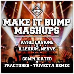 COMPLICATED X FRACTURES (MAKE IT BUMP MASHUP 058) [PRAISED BY ILLENIUM, TRIVECTA, BLANKE]