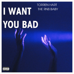I WANT YOU BAD - TORREN HART