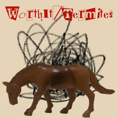 WorthIt/Termites (feeble little horse cover)