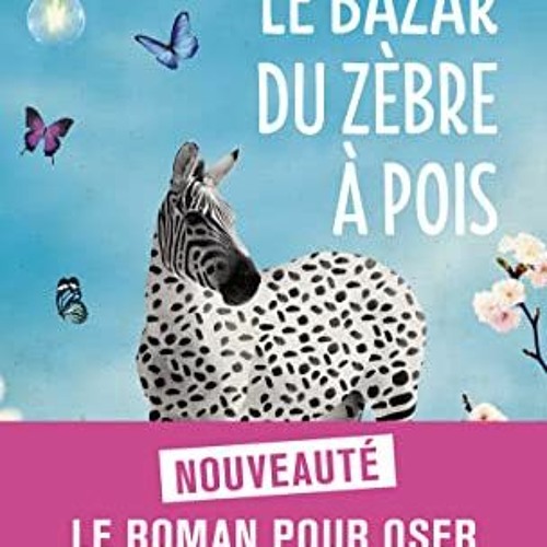 Get [EPUB KINDLE PDF EBOOK] Le Bazar du zèbre à pois by  Raphaëlle Giordano 💘