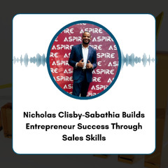 Nicholas Clisby-Sabathia Builds Entrepreneur Success Through Sales Skills