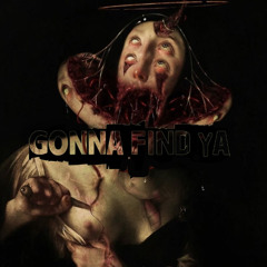 GONNA FIND YA!