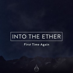 Into The Ether - First Time Again