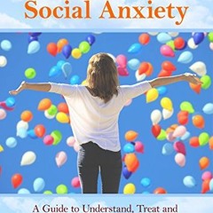 [View] KINDLE 📘 Overcoming Social Anxiety: A Guide to Understand, Treat, and Overcom