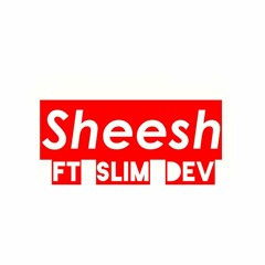 Sheesh (Feat Slim Dev)