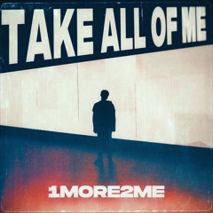 1More2Me - Take All Of Me