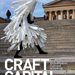 free PDF 📮 Craft Capital: Philadelphia's Cultures of Making by  CraftNOW Philadelphi