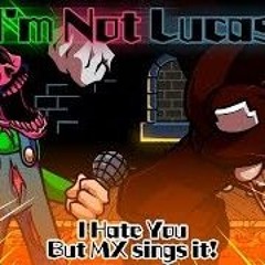 I'm Not Lucas _ I Hate You but MX sings it! (FNF Cover)  Originally from: KeuNak