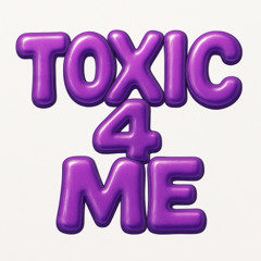 TOXIC 4 ME