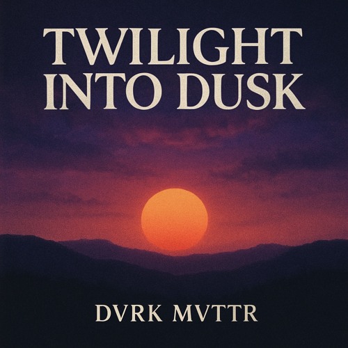 Twilight Into Dusk - dvrk mvttr