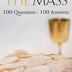 Get EBOOK 📤 Understanding the Mass: 100 Questions, 100 Answers by  Mike Aquilina [KI