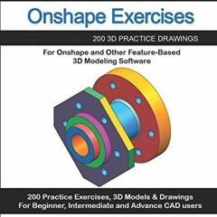 Get [EPUB KINDLE PDF EBOOK] Onshape Exercises: 200 3D Practice Drawings For Onshape a
