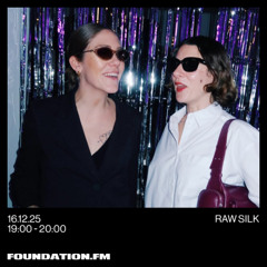 raw silk - 16.12.2025 - foundation.fm
