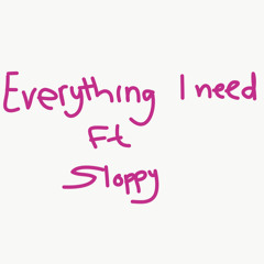 Everything I Need Ft Sloppy