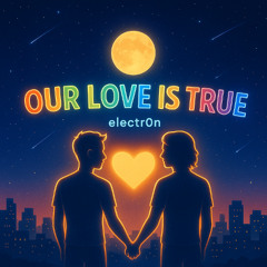 Our love is true