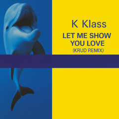 K KLASS - LET ME SHOW YOU LOVE (KRUD REMIX)