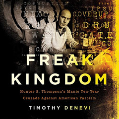 DOWNLOAD EBOOK 💑 Freak Kingdom: Hunter S. Thompson's Manic Ten-Year Crusade Against