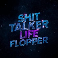 Shit Talker, Life Flopper