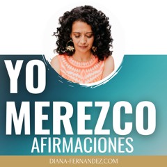 "YO MEREZCO" Afirmaciones diarias de Merecimiento | Diana Fernandez | Coach Espiritual