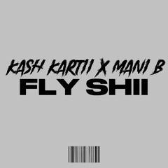 Fly Shii - KashKartii  FT. Mani Da B