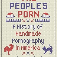 ACCESS EBOOK ✔️ The People’s Porn: A History of Handmade Pornography in America by  L