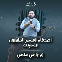 أصدقاء المسيح المقربين | ق. رامي سامي