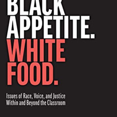 Get EBOOK 📥 Black Appetite. White Food.: Issues of Race, Voice, and Justice Within a