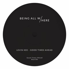 PREMIERE: Levin Kee - Good Times Ahead [Being All Here Records]