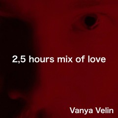 Vanya Velin | 2,5 hours mix of love