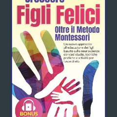 Ebook PDF  ⚡ Crescere figli felici, oltre il Metodo Montessori: Un nuovo approccio all’educazione